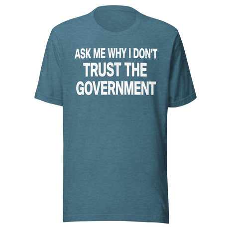 Ask Me Why I Don't Trust The Government Shirt