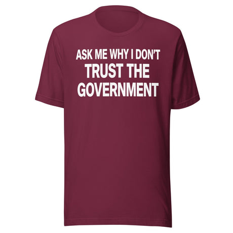 Ask Me Why I Don't Trust The Government Shirt