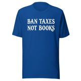 Ban Taxes Not Books Shirt