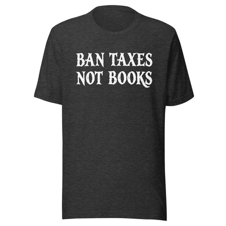 Ban Taxes Not Books Shirt