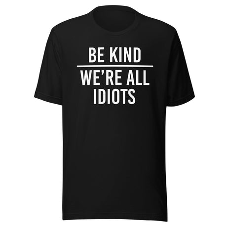 Be Kind We're All Idiots Shirt