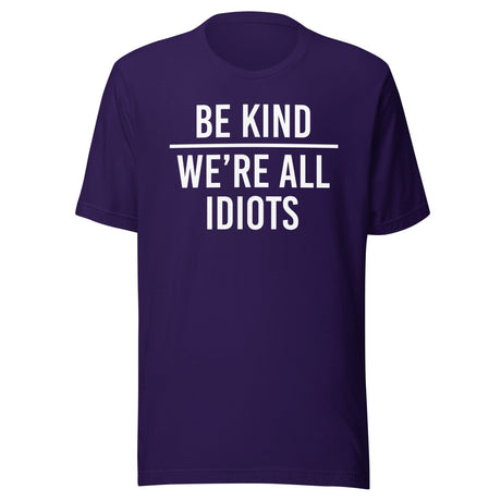 Be Kind We're All Idiots Shirt