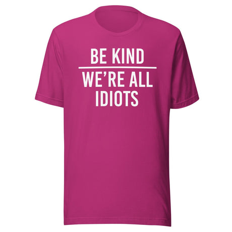 Be Kind We're All Idiots Shirt
