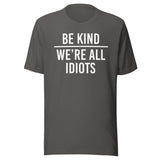 Be Kind We're All Idiots Shirt