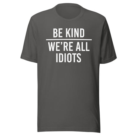 Be Kind We're All Idiots Shirt