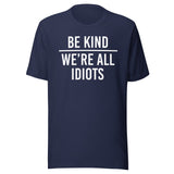 Be Kind We're All Idiots Shirt