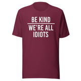 Be Kind We're All Idiots Shirt