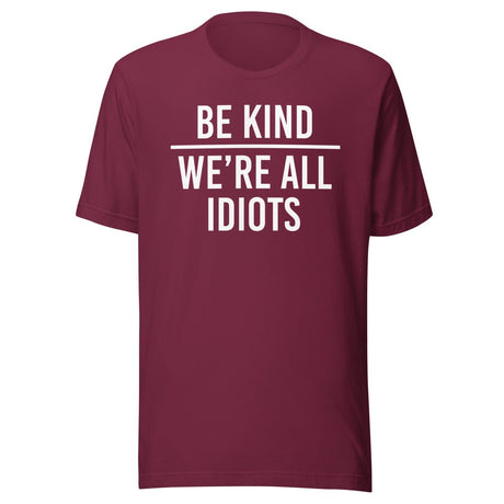 Be Kind We're All Idiots Shirt
