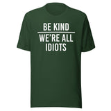 Be Kind We're All Idiots Shirt