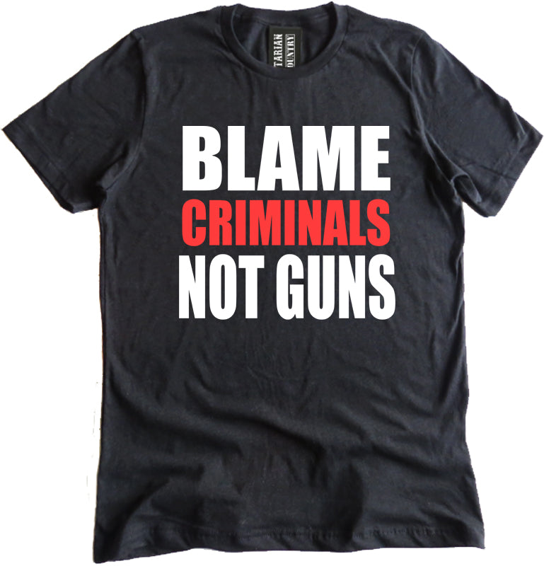 Blame Criminals Not Guns Shirt