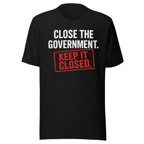 Close The Government And Keep It Closed Shirt