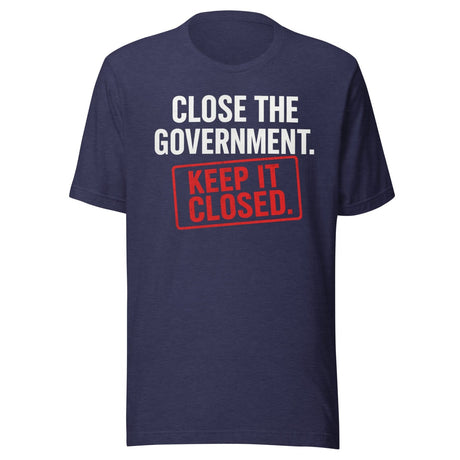 Close The Government And Keep It Closed Shirt