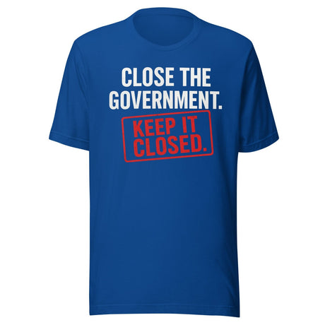 Close The Government And Keep It Closed Shirt