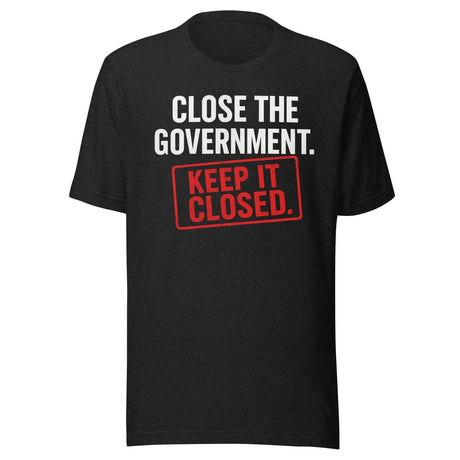 Close The Government And Keep It Closed Shirt