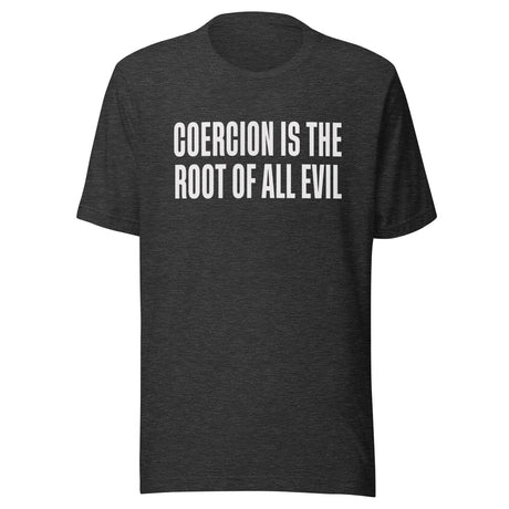 Coercion Is The Root Of All Evil Shirt