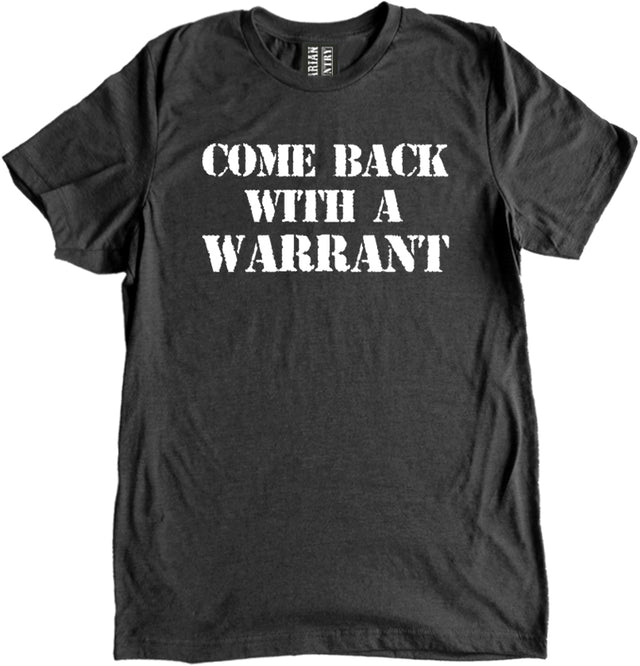 Come Back With A Warrant Shirt