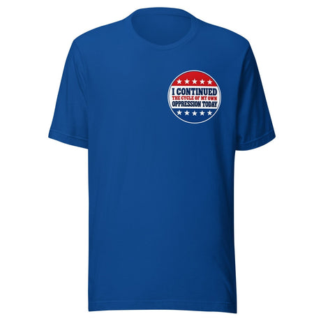Cycle Of My Own Oppression Voting Shirt