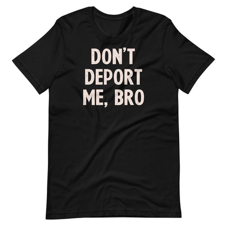 Don't Deport Me Bro Shirt