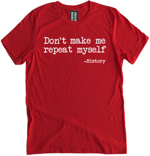 Don't Make Me Repeat Myself History Shirt by Libertarian Country