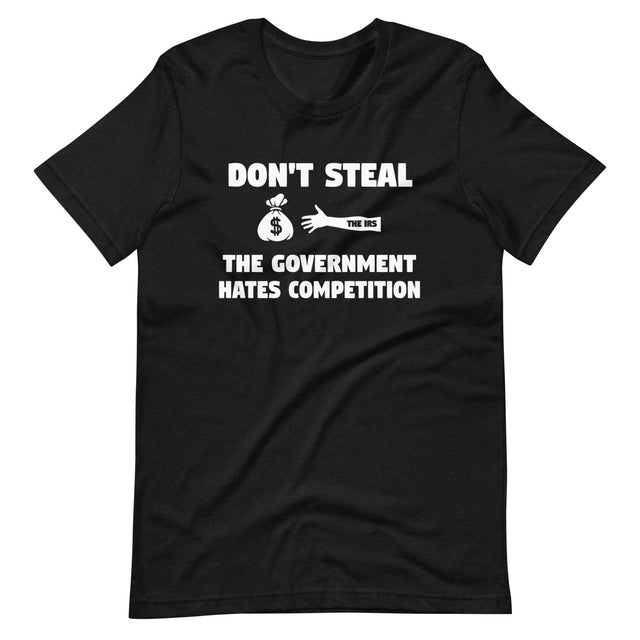 Don't Steal The Government Hates Competition Shirt