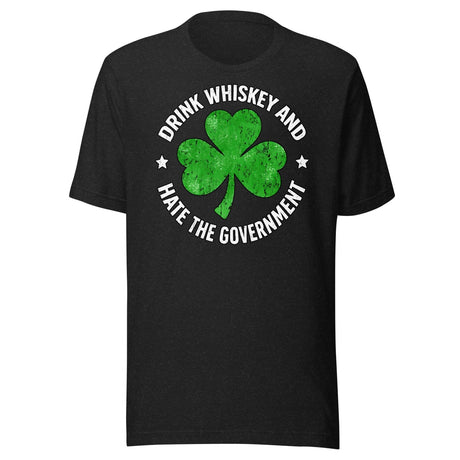 Drink Whiskey And Hate The Government Shamrock Shirt