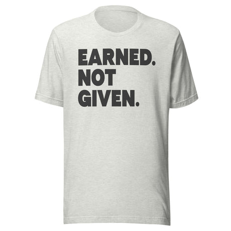 Earned Not Given Gym Shirt