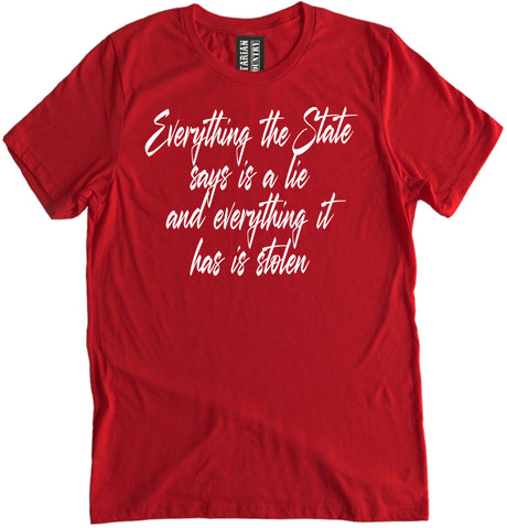 Everything The State Says Is A Lie And Everything It Has Is Stolen Shirt