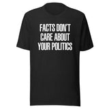Facts Don't Care About Your Politics Shirt
