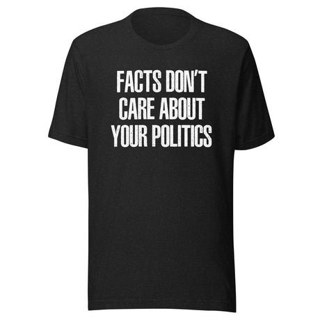 Facts Don't Care About Your Politics Shirt