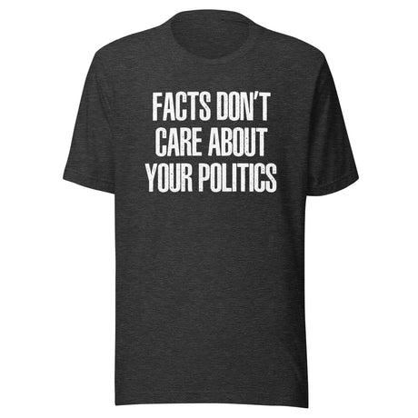 Facts Don't Care About Your Politics Shirt
