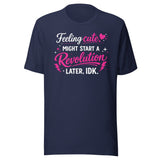Feeling Cute Might Start A Revolution Shirt