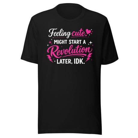 Feeling Cute Might Start A Revolution Shirt