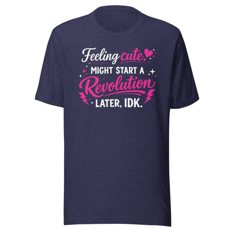 Feeling Cute Might Start A Revolution Shirt