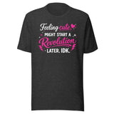 Feeling Cute Might Start A Revolution Shirt