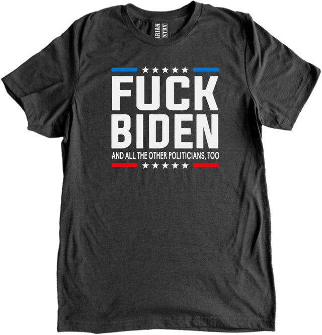 Fuck Joe Biden All All The Other Politicians, Too Shirt by Libertarian Country