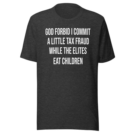 God Forbid I Commit A Little Tax Fraud Shirt