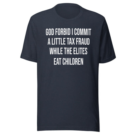 God Forbid I Commit A Little Tax Fraud Shirt