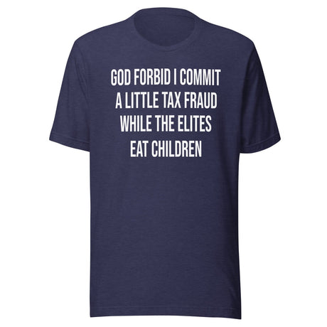 God Forbid I Commit A Little Tax Fraud Shirt