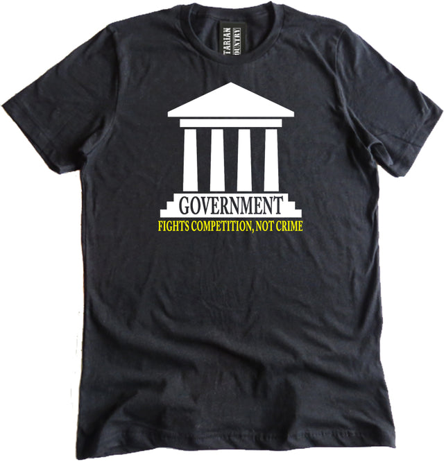Government Does Not Fight Crime It Fights Competition Shirt by Libertarian Country