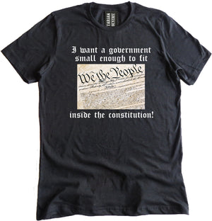 I Want a Government Small Enough To Fit Inside The Constitution Shirt