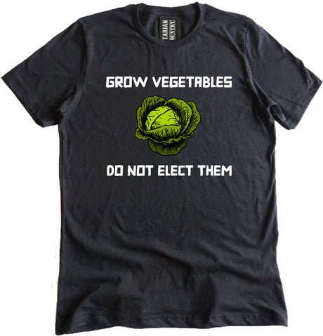 Grow Vegetables Do Not Elect Them Shirt