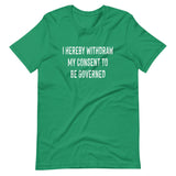 I Hereby Withdraw My Consent to Be Governed Shirt