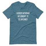 I Hereby Withdraw My Consent to Be Governed Shirt