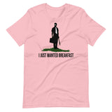 I Just Wanted Breakfast Shirt