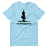 I Just Wanted Breakfast Shirt