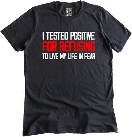 I Tested Positive for Refusing To Live My Life In Fear Shirt by Libertarian Country