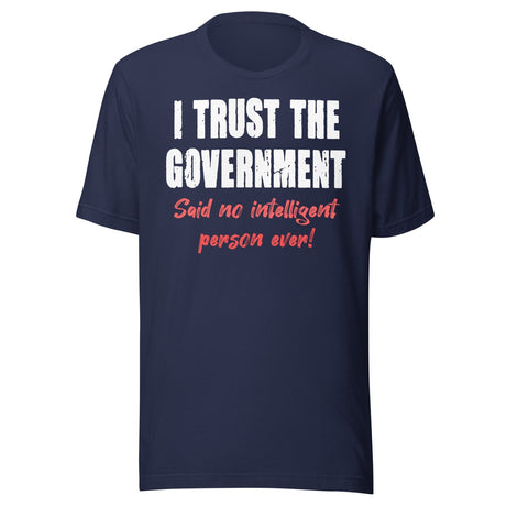 I Trust The Government Said No One Ever Shirt