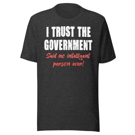 I Trust The Government Said No One Ever Shirt