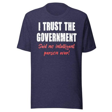 I Trust The Government Said No One Ever Shirt