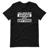 I Will Argue With Anyone About Anything Shirt